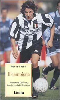 Il campione. Alessandro Del Piero l'aquila con i piedi per terra - Maurizio Refini - copertina