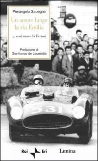 Un amore lungo la via Emilia. Così nasce la Ferrari - Pierangelo Sapegno - copertina