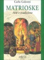 Matrioske. Arte e tradizione. Storia e segreti delle bambole russe dal 1890 a oggi