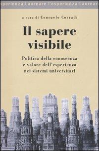 Il sapere visibile. Politica della conoscenza e valore dell'esperienza nei sistemi universitari - copertina