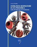 Ostruzioni respiratorie in pediatria. Guida all'endoscopia ed al trattamento