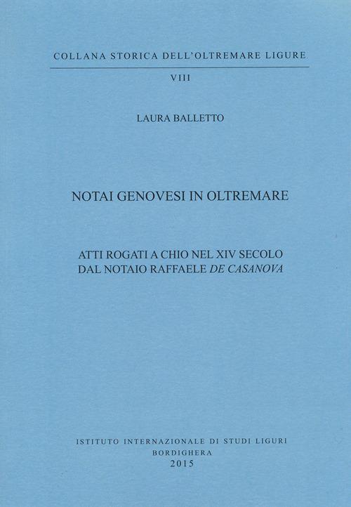 Notai genovesi in Oltremare. Atti rogati a Chio nel XVI secolo dal notaio Raffaele De Casanova - Laura Balletto - copertina