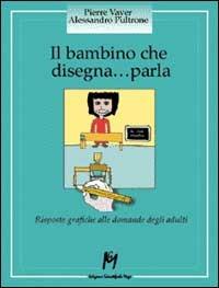 Il bambino che disegna... parla. Risposte grafiche alle domande degli adulti - Pierre Vayer,Alessandro Pultrone - copertina