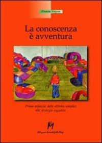 La conoscenza è un'avventura. Prima infanzia, dalle attività semplici alle strategie cognitive - Pierre Vayer - copertina