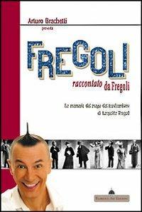 Arturo Brachetti presenta Fregoli raccontato da Fregoli. Le memorie del mago del trasformismo - Arturo Brachetti,Leopoldo Fregoli - copertina