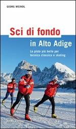 Sci di fondo in Alto Adige. Le piste più belle per tecnica classica e skating. Ediz. illustrata