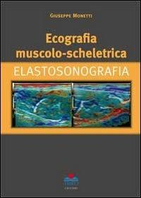 Ecografia muscolo-scheletrica. Elastosonografia - Giuseppe Monetti - copertina