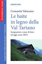 Le baite in legno della Val Tartano. Comunità Valtartano. Integrazioni e stato di fatto ad oggi, anno 2023. Nuova ediz.