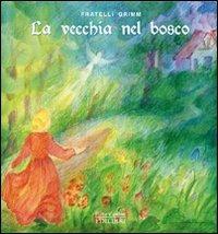 La vecchia nel bosco. Ediz. illustrata - Jacob Grimm,Wilhelm Grimm - copertina