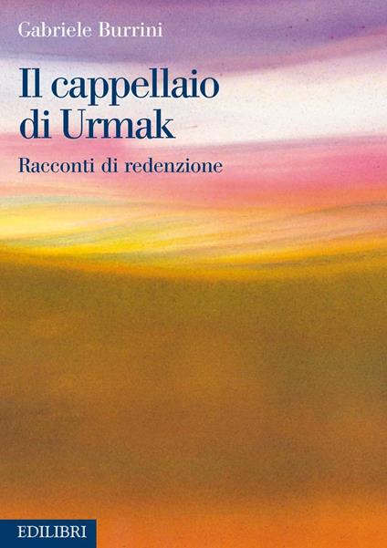 Il cappellaio di Urmak. Racconti di redenzione - Gabriele Burrini - ebook