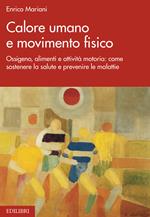 Calore umano e movimento fisico. Ossigeno, alimenti e attività motoria: come sostenere la salute e prevenire le malattie