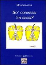 So' connessi 'sti sessi?