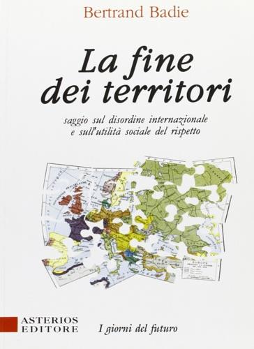 La fine dei territori. Saggio sul disordine internazionale e sulla utilità sociale del rispetto - Bertrand Badie - copertina