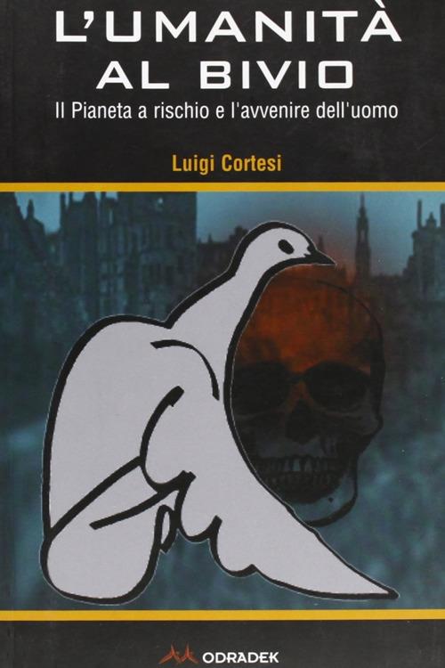 L'umanità al bivio. Il pianeta a rischio e l'avvenire dell'uomo - Luigi Cortesi - copertina