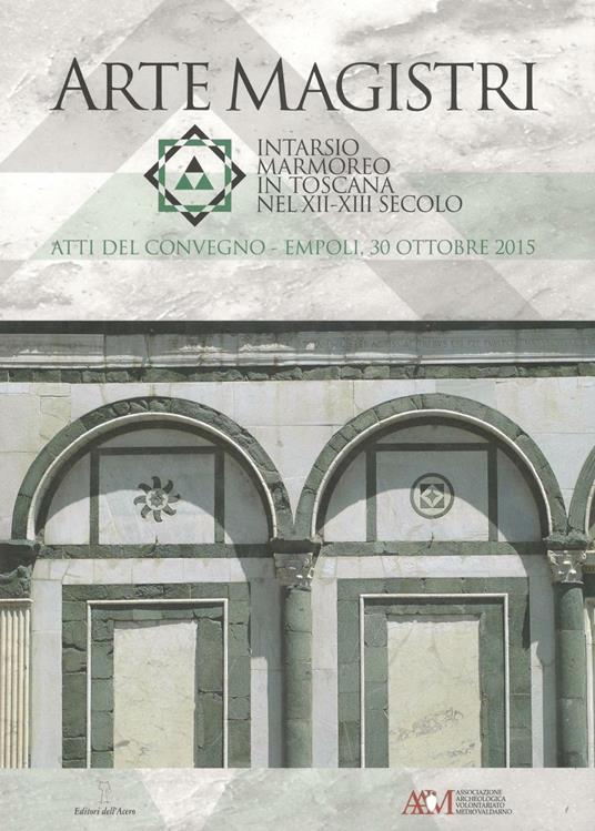 Arte Magistri. Intarsio marmoreo in Toscana nel XII-XIII Secolo. Atti del Convegno di Studi, Empoli 30 Ottobre 2015 - copertina