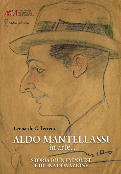 Aldo Mantellassi in arte... Storia di un empolese e di una donazione - Leonardo Giovanni Terreni - copertina