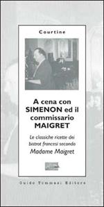 A cena con Simenon ed il commissario Maigret. Le classiche ricette dei bistrot francesi secondo madame Maigret