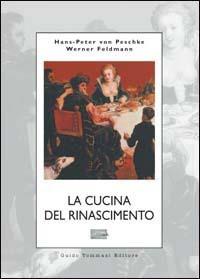 La cucina del Rinascimento - Hans-Peter von Peschke,Werner Feldmann - copertina