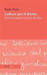 Lottare per il diritto. Ritratti di giuristi umanisti del '900