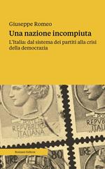 Una nazione incompiuta. L'Italia: dal sistema dei partiti alla crisi della democrazia