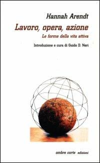 Lavoro, opera, azione. Le forme della vita attiva - Hannah Arendt - copertina