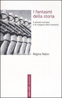 I fantasmi della storia. Il passato europeo e le trappole della memoria - Régine Robin - copertina