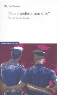 Non chiedere, non dire? Vite di gay in divisa - Giulio Russo - copertina