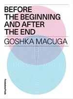 Before the beginning and after the end. Goshka Macuga. Ediz. multilingue