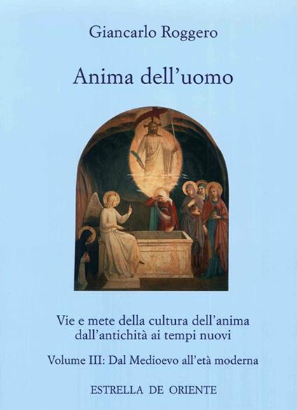 Anima dell'uomo. Vie e mete della cultura dell'anima dall'antichità ai tempi nuovi. Vol. 3: Dal Medioevo all'età moderna. - Giancarlo Roggero - copertina