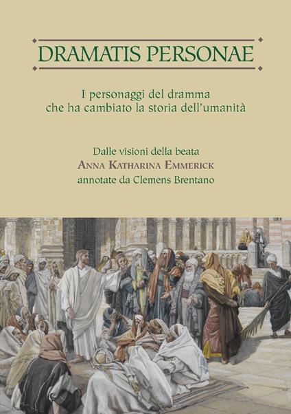 Dramatis personae. I personaggi del dramma che ha cambiato la storia dell'umanità - Anna K. Emmerick - copertina