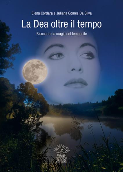 La dea oltre il tempo. Riscoprire la magia del femminile - Elena Cordara,Juliana Gomes Da Silva - copertina