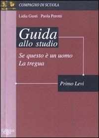 Se questo è un uomo-La tregua. Guida allo studio - Lidia Gusti,Paola Perotti - copertina