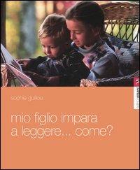 Mio figlio impara a leggere... Come? Itinerario di un apprendista lettore - Sophie Guillou - copertina