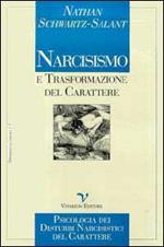 Narcisismo e trasformazione del carattere. Psicologia dei disturbi narcisistici del carattere