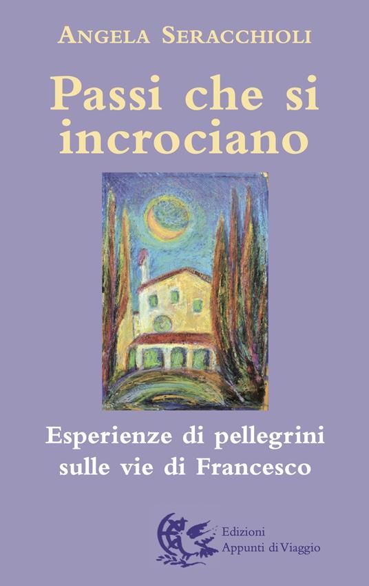 Passi che si incrociano. Esperienze di pellegrini sulle vie di Francesco - Angela Maria Seracchioli - copertina