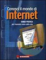 Conosci il mondo di Internet. Guida pratica per muoversi bene nella rete