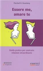 Essere me, amare te. Guida pratica per costruire relazioni straordinarie