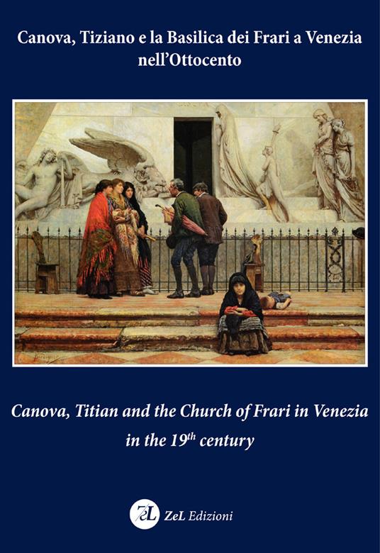 Canova, Tiziano e la Basilica dei Frari a Venezia nell'Ottocento-Canova, Titian and the Church of Frari in Venezia in the XIXth century. Ediz. bilingue - copertina