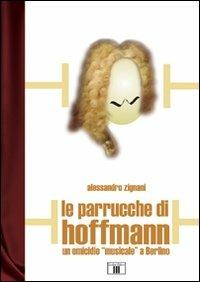 Le parrucche di Hoffmann. Un omicidio «musicale» a Berlino - Alessandro Zignani - copertina