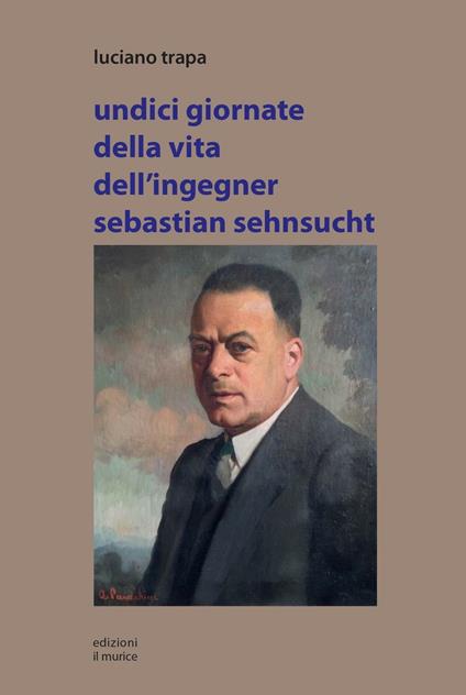 Undici giornate della vita dell'ingegner Sebastian Sehnsucht - Luciano Trapa - copertina