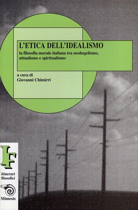 L' etica dell'idealismo. La filosofia morale italiana tra neohegelismo, attualismo e spiritualismo - Giovanni Chimirri - 3