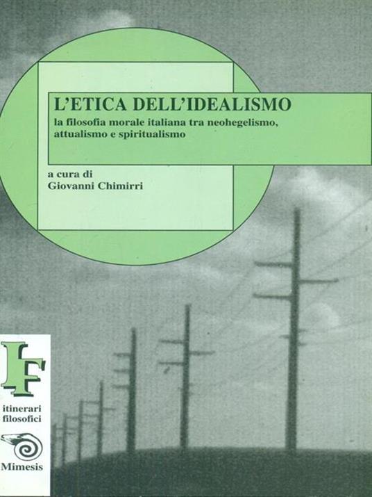 L' etica dell'idealismo. La filosofia morale italiana tra neohegelismo, attualismo e spiritualismo - Giovanni Chimirri - copertina