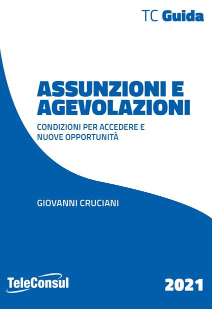 Assunzioni e agevolazioni. Condizioni per accedere e nuove opportunità - Giovanni Cruciani - copertina