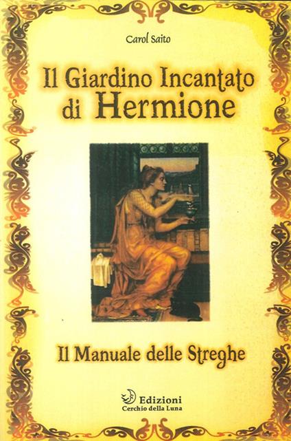 Il giardino incantato di Hermione. Il manuale delle streghe - Carol Saito - copertina