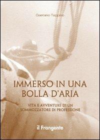 Immerso in una bolla d'aria. Vita e avventure di un sommozzatore di professione - Gaetano Tappino - copertina