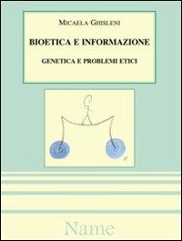 Bioetica e informazione: genetica e problemi etici - Micaela Ghisleni - copertina