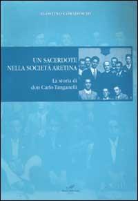 Un sacerdote nella società aretina. La storia di don Carlo Tanganelli - Agostino Coradeschi - copertina