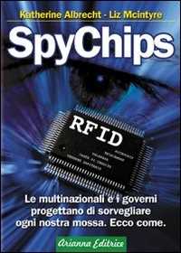 Libro SpyChips. Le multinazionali e i governi progettano di sorvegliare ogni nostra mossa. Ecco come Katherine Albrecht Liz McIntyre