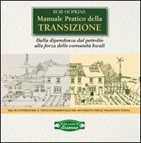 Manuale pratico della transizione. Dalla dipendenza dal petrolio alla forza delle comunità locali - Rob Hopkins - copertina