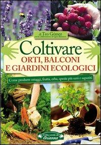 Coltivare orti, balconi e giardini ecologici. Come produrre ortaggi, frutta, erbe, spezie più sani e saporiti - Teo Gómez,Quico Barranco - copertina